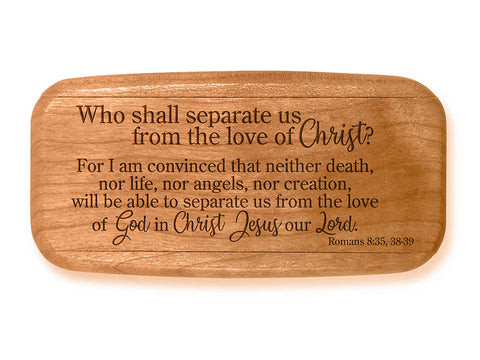 Angled Top View of a 4" Med Wide Cherry with laser engraved image of Quote -Romans 8:35; 38-39